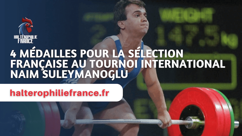 4 médailles pour la sélection Française au Tournoi international NAIM SULEYMANOGLU